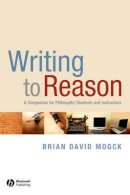 Brian David Mogck - Writing To Reason: A Companion for Philosophy Students and Instructors - 9781405170994 - V9781405170994