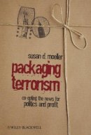 Susan Moeller - Packaging Terrorism: Co-opting the News for Politics and Profit - 9781405173650 - V9781405173650