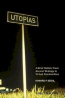 Howard P. Segal - Utopias: A Brief History from Ancient Writings to Virtual Communities - 9781405183291 - V9781405183291