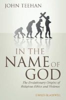 John Teehan - In the Name of God: The Evolutionary Origins of Religious Ethics and Violence - 9781405183819 - V9781405183819