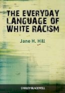 Jane H. Hill - The Everyday Language of White Racism - 9781405184540 - V9781405184540