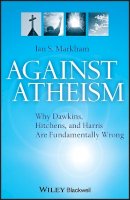 Ian S. Markham - Against Atheism: Why Dawkins, Hitchens, and Harris Are Fundamentally Wrong - 9781405189637 - V9781405189637