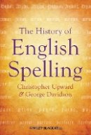 Christopher Upward - The History of English Spelling - 9781405190237 - V9781405190237