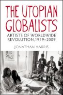 Jonathan Harris - The Utopian Globalists: Artists of Worldwide Revolution, 1919 - 2009 - 9781405193016 - V9781405193016