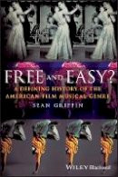 Sean Griffin - Free and Easy?: A Defining History of the American Film Musical Genre - 9781405194969 - V9781405194969
