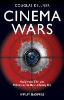 Douglas M. Kellner - Cinema Wars: Hollywood Film and Politics in the Bush-Cheney Era - 9781405198240 - V9781405198240