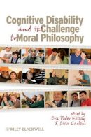 Eva Feder Kittay - Cognitive Disability and Its Challenge to Moral Philosophy - 9781405198288 - V9781405198288