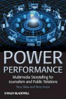 Tony Silvia - Power Performance: Multimedia Storytelling for Journalism and Public Relations - 9781405198691 - V9781405198691