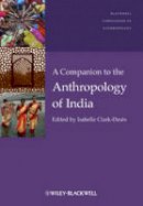 Isabell Clark-Dec S - A Companion to the Anthropology of India - 9781405198929 - V9781405198929