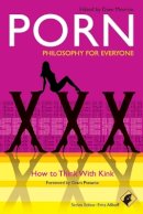 Fritz Allhoff - Porn - Philosophy for Everyone: How to Think With Kink - 9781405199629 - V9781405199629