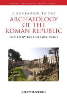 Jane Derose Evans - A Companion to the Archaeology of the Roman Republic - 9781405199667 - V9781405199667
