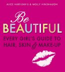 Alice Hart-Davis - Be Beautiful: Every Girl´s Guide to Hair, Skin and Make-up - 9781406318319 - V9781406318319
