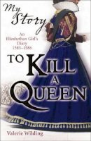 Valerie Wilding - To Kill a Queen (My Story) - 9781407108124 - KRF0012675