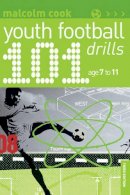 Malcolm Cook - 101 Youth Football Drills: Age 7 to 11 - 9781408102886 - V9781408102886
