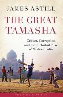 James Astill - The Great Tamasha: Cricket, Corruption and the Turbulent Rise of Modern India - 9781408158777 - V9781408158777