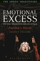Bridget Escolme - Emotional Excess on the Shakespearean Stage: Passion´s Slaves - 9781408179673 - V9781408179673