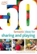 Sally Featherstone - 50 Fantastic Ideas for Sharing and Playing - 9781408179802 - V9781408179802