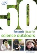 Beeley, Kirstine; Bryce-Clegg, Alistair - 50 Fantastic Ideas for Science Outdoors - 9781408186800 - V9781408186800