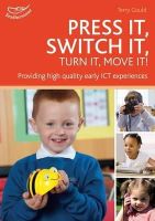 Terry Gould - Press it, Switch it, Turn it, Move It!: Using ICT in the Early Years - 9781408195055 - V9781408195055