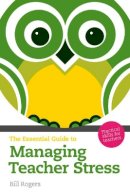 Bill Rogers - Essential Guide to Managing Teacher Stress, The: Practical Skills for Teachers - 9781408261743 - V9781408261743