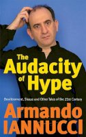 Armando Iannucci - The Audacity of Hype: Bewilderment, Sleaze and Other Tales of the 21st Century - 9781408701973 - V9781408701973
