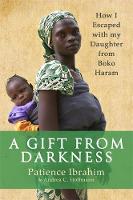 Patience Ibrahim - A Gift from Darkness: How I Escaped with my Daughter from Boko Haram - 9781408708958 - V9781408708958