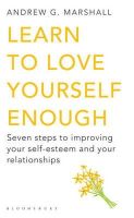 Andrew G Marshall - Learn to Love Yourself Enough: Seven Steps to Improving Your Self-Esteem and Your Relationships - 9781408802618 - V9781408802618