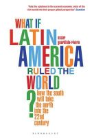 Oscar Guardiola-Rivera - What if Latin America Ruled the World?: How the South Will Take the North into the 22nd Century - 9781408809778 - V9781408809778