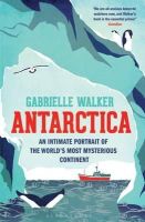 Gabrielle Walker - Antarctica: An Intimate Portrait of the World's Most Mysterious Continent - 9781408830598 - V9781408830598