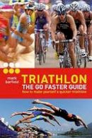 Barfield, Mark - Triathlon - the Go Faster Guide - 9781408832271 - V9781408832271