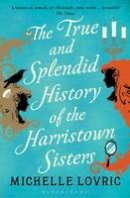Michelle Lovric - The True and Splendid History of the Harristown Sisters - 9781408833445 - V9781408833445