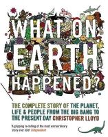 Christopher Lloyd - What on Earth Happened?: The Complete Story of the Planet, Life and People from the Big Bang to the Present Day - 9781408834831 - V9781408834831