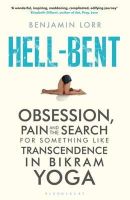 Benjamin Lorr - Hell-Bent: Obsession, Pain and the Search for Something Like Transcendence in Bikram Yoga - 9781408836415 - V9781408836415