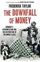 Frederick Taylor - The Downfall of Money: Germany’s Hyperinflation and the Destruction of the Middle Class - 9781408840184 - V9781408840184
