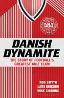 Mr Rob Smyth - Danish Dynamite: The Story of Football’s Greatest Cult Team - 9781408844861 - V9781408844861
