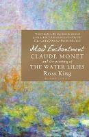 Ross King - Mad Enchantment: Claude Monet and the Painting of the Water Lilies - 9781408861974 - V9781408861974