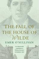 Emer O´sullivan - The Fall of the House of Wilde: Oscar Wilde and His Family - 9781408863169 - V9781408863169