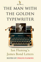 (ED.) FERGUS FLEMING - The Man with the Golden Typewriter: Ian Fleming's James Bond Letters - 9781408865507 - V9781408865507