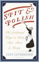 Lucy Lethbridge - Spit and Polish: Old-Fashioned Ways to Banish Dirt, Dust and Decay - 9781408866429 - 9781408866429