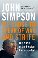 Simpson, John - We Chose to Speak of War and Strife: The World of the Foreign Correspondent - 9781408872246 - V9781408872246