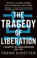 Frank Dikötter - The Tragedy of Liberation: A History of the Chinese Revolution 1945-1957 - 9781408886359 - V9781408886359