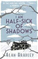 Alan Bradley - I Am Half-Sick of Shadows: The gripping fourth novel in the cosy Flavia De Luce series - 9781409118176 - V9781409118176