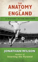 Jonathan Wilson - The Anatomy of England: A History in Ten Matches - 9781409118206 - V9781409118206