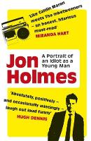 Jon Holmes - A Portrait of an Idiot as a Young Man: Part memoir, part explanation as to why men are so rubbish - 9781409129783 - V9781409129783