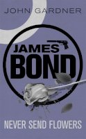 John Gardner - Never Send Flowers: A James Bond thriller - 9781409135739 - V9781409135739