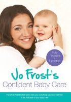Jo Frost - Jo Frost´s Confident Baby Care: Everything You Need To Know For The First Year From UK´s Most Trusted Nanny - 9781409136217 - V9781409136217