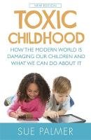 Sue Palmer - Toxic Childhood: How the Modern World is Damaging Our Children and What We Can Do About it - 9781409137528 - V9781409137528