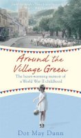 Dot May Dunn - Around the Village Green: The Heart-Warming Memoir of a World War II Childhood - 9781409148098 - KTG0002333