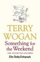 Sir Terry Wogan - Something for the Weekend: The Collected Columns of Sir Terry Wogan - 9781409148807 - V9781409148807