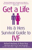 Rosie Bray, Richard Mackney - Get A Life: His & Hers Survival Guide to IVF - 9781409155027 - V9781409155027